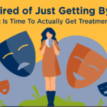 Tired of Just Getting By: It is Time To Actually Get Treatment