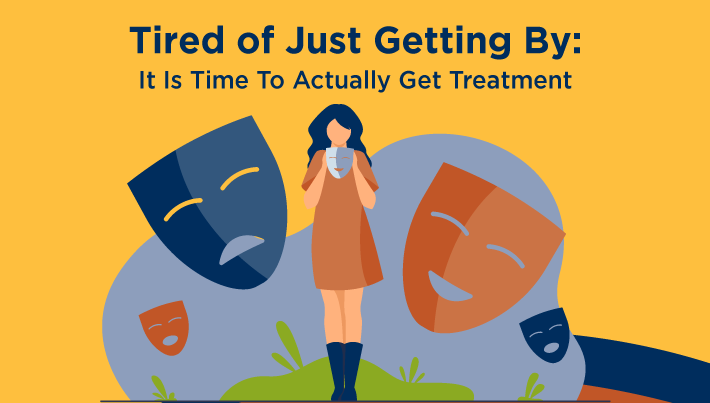 Tired of Just Getting By: It is Time To Actually Get Treatment